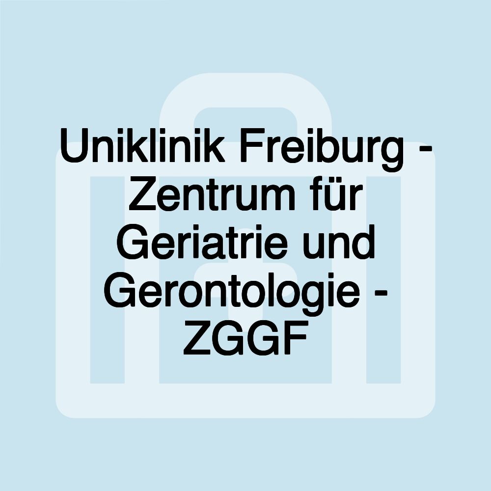 Uniklinik Freiburg - Zentrum für Geriatrie und Gerontologie - ZGGF