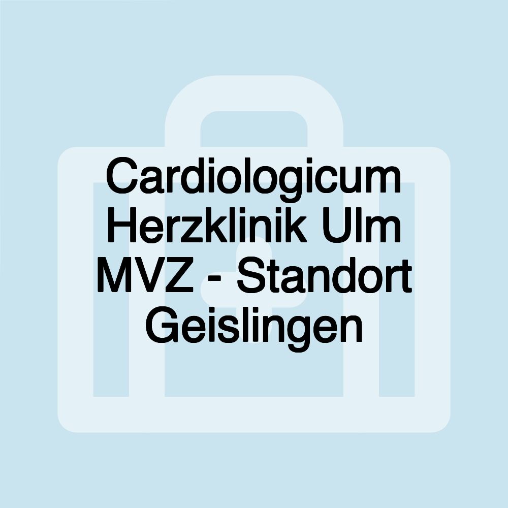 Cardiologicum Herzklinik Ulm MVZ - Standort Geislingen