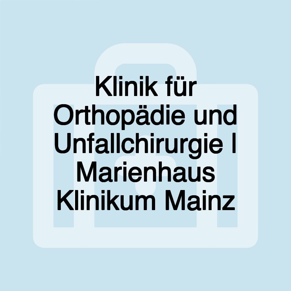 Klinik für Orthopädie und Unfallchirurgie | Marienhaus Klinikum Mainz