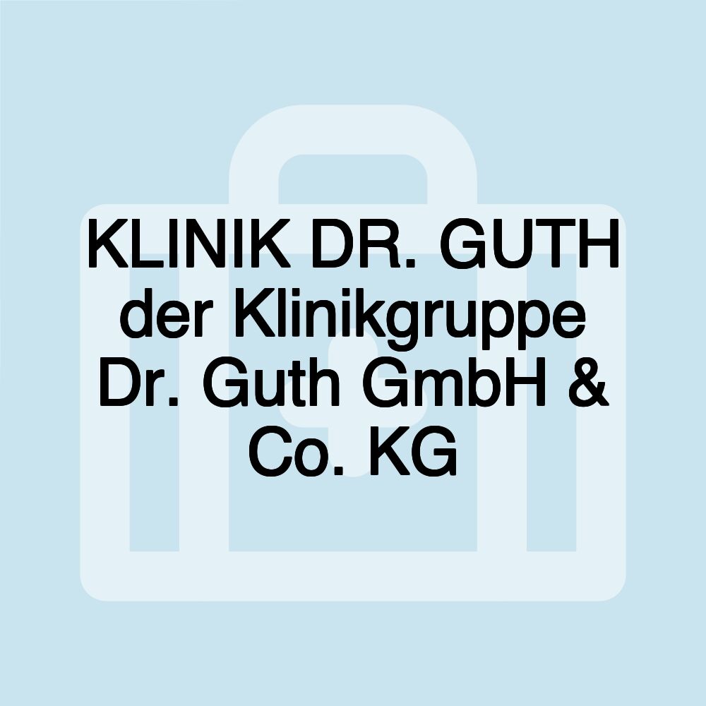 KLINIK DR. GUTH der Klinikgruppe Dr. Guth GmbH & Co. KG