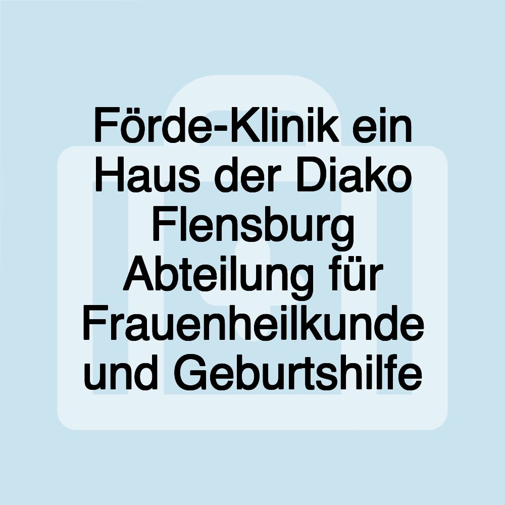 Förde-Klinik ein Haus der Diako Flensburg Abteilung für Frauenheilkunde und Geburtshilfe