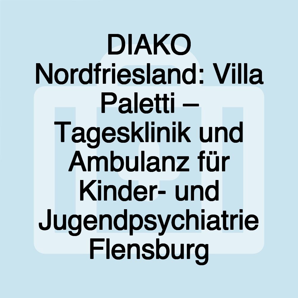 DIAKO Nordfriesland: Villa Paletti – Tagesklinik und Ambulanz für Kinder- und Jugendpsychiatrie Flensburg