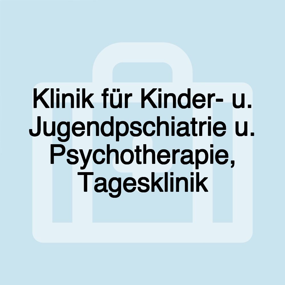 Klinik für Kinder- u. Jugendpschiatrie u. Psychotherapie, Tagesklinik