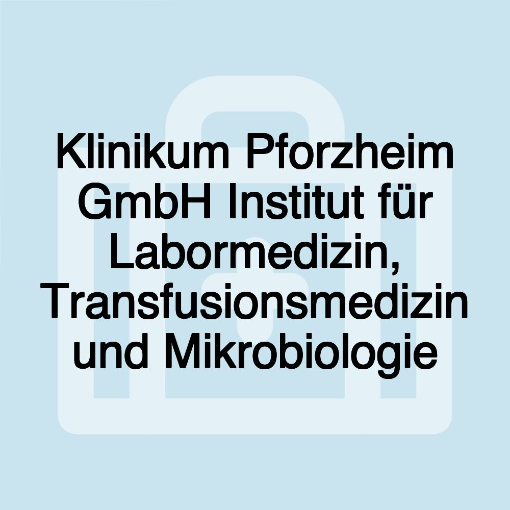 Klinikum Pforzheim GmbH Institut für Labormedizin, Transfusionsmedizin und Mikrobiologie