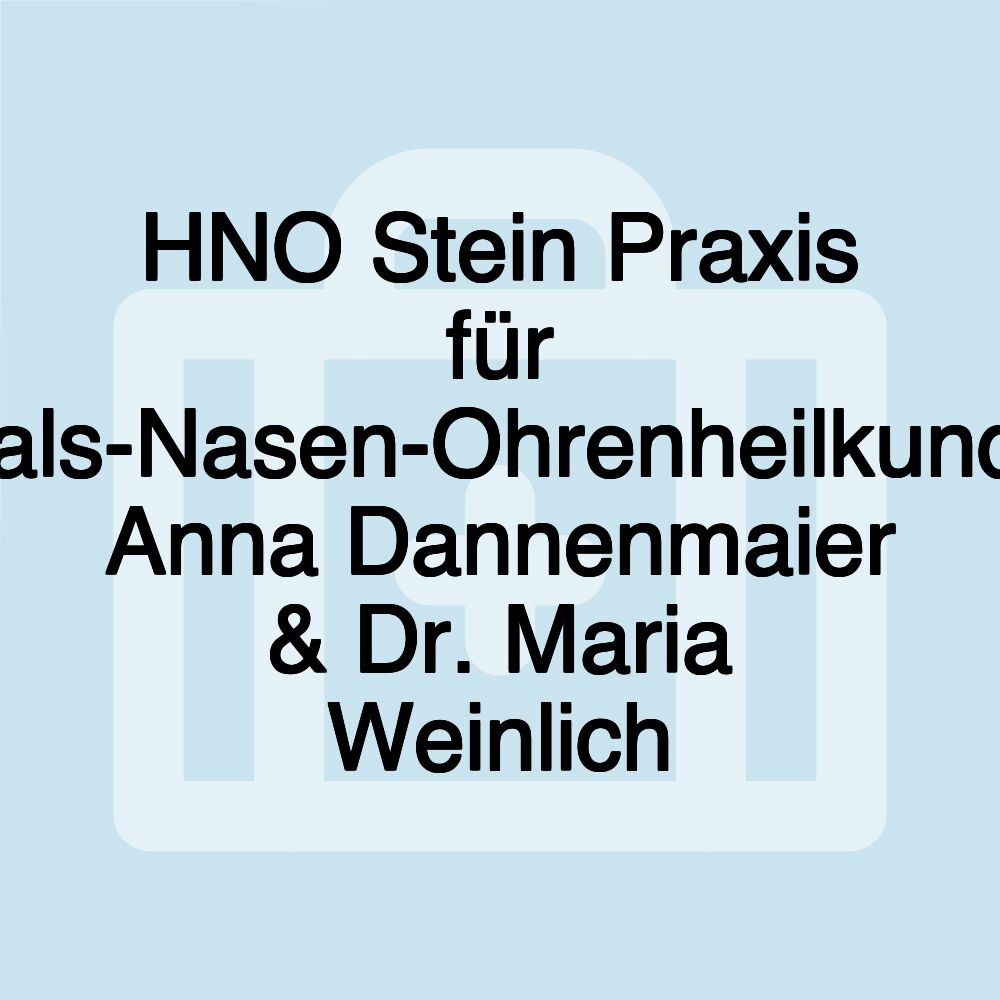 HNO Stein Praxis für Hals-Nasen-Ohrenheilkunde Anna Dannenmaier & Dr. Maria Weinlich