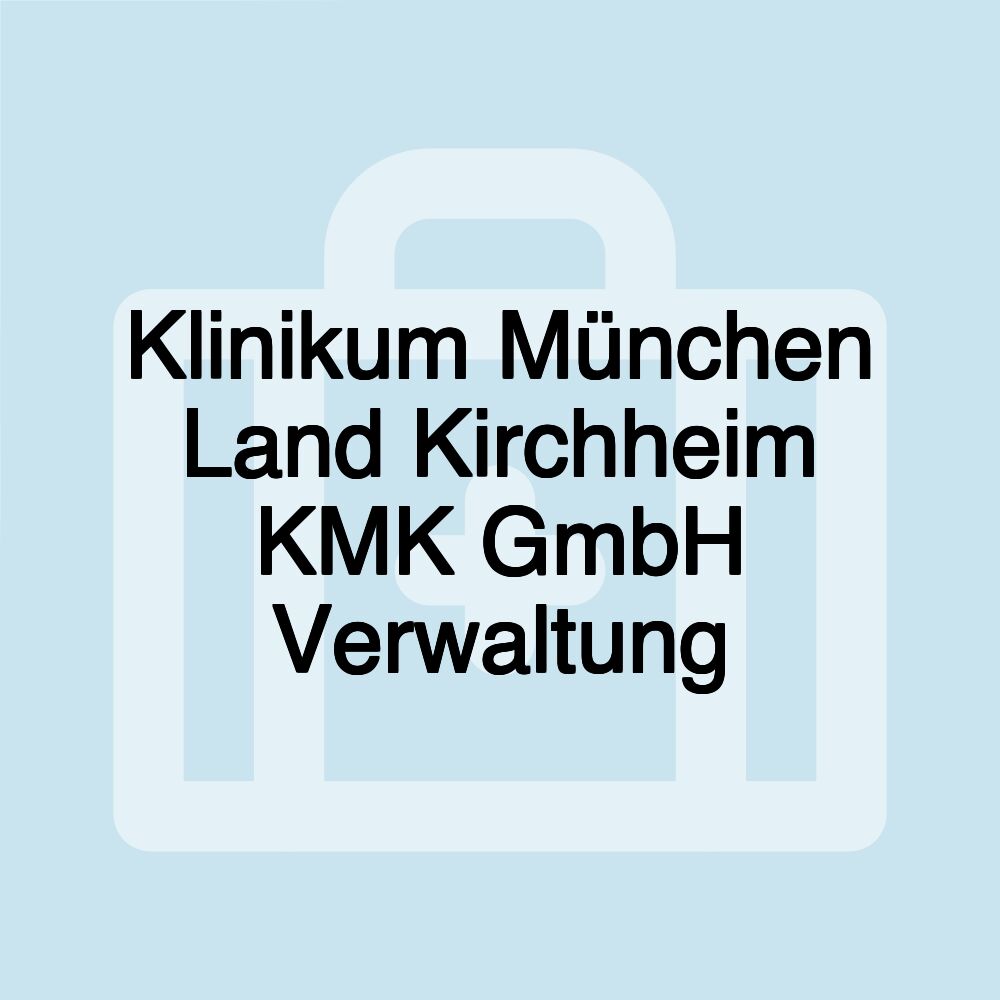 Klinikum München Land Kirchheim KMK GmbH Verwaltung