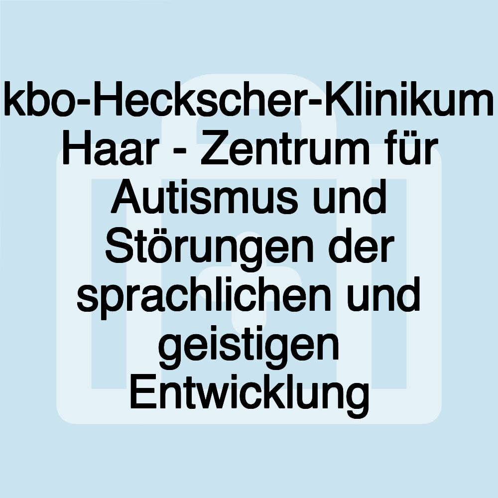 kbo-Heckscher-Klinikum Haar - Zentrum für Autismus und Störungen der sprachlichen und geistigen Entwicklung