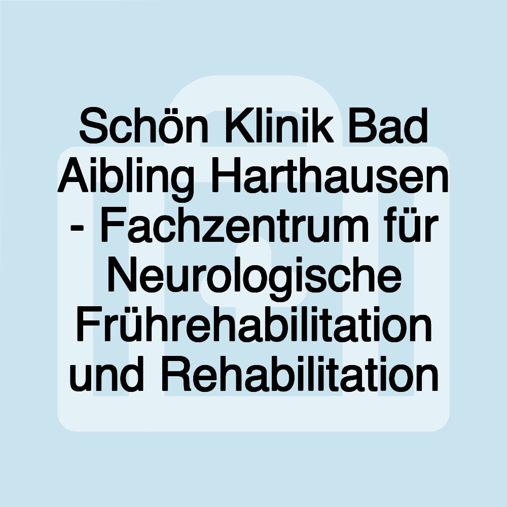 Schön Klinik Bad Aibling Harthausen - Fachzentrum für Neurologische Frührehabilitation und Rehabilitation