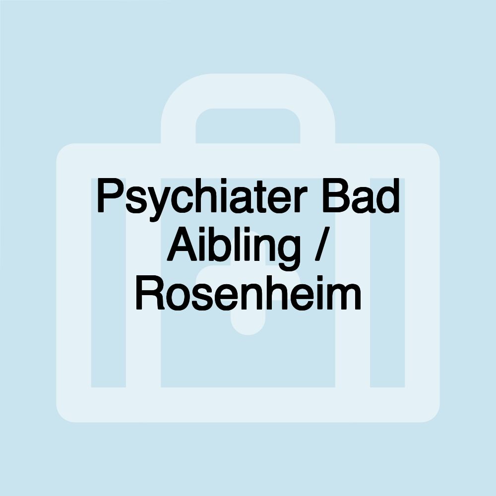 Psychiater Bad Aibling / Rosenheim