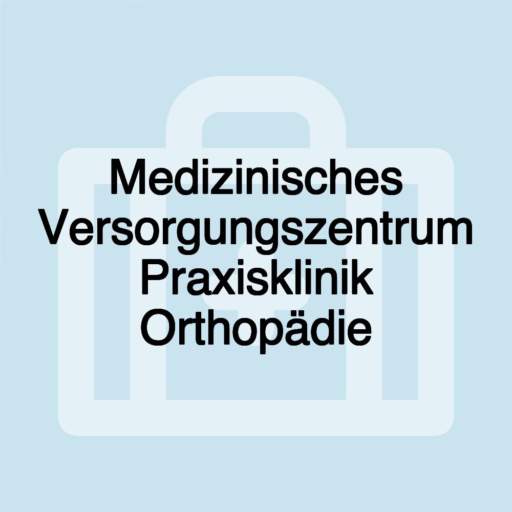 Medizinisches Versorgungszentrum Praxisklinik Orthopädie