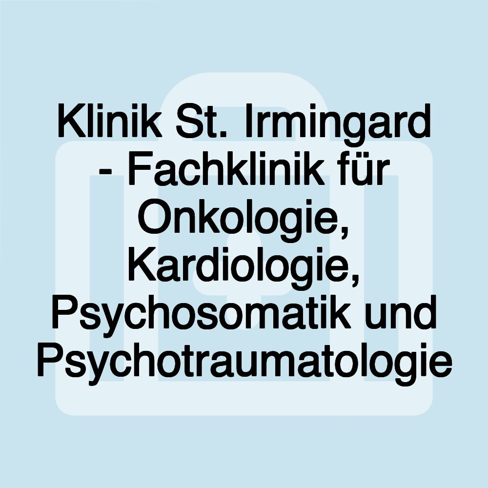 Klinik St. Irmingard - Fachklinik für Onkologie, Kardiologie, Psychosomatik und Psychotraumatologie