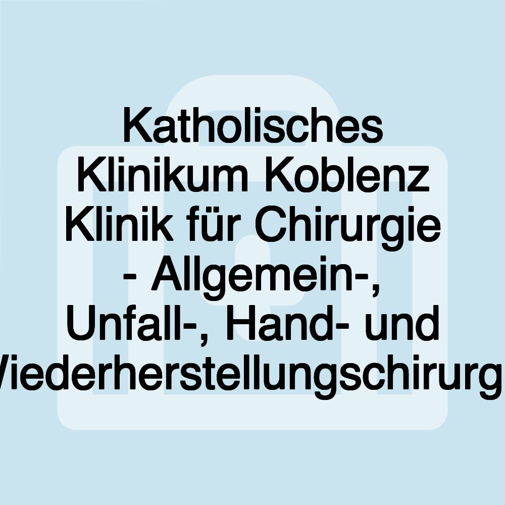 Katholisches Klinikum Koblenz Klinik für Chirurgie - Allgemein-, Unfall-, Hand- und Wiederherstellungschirurgie