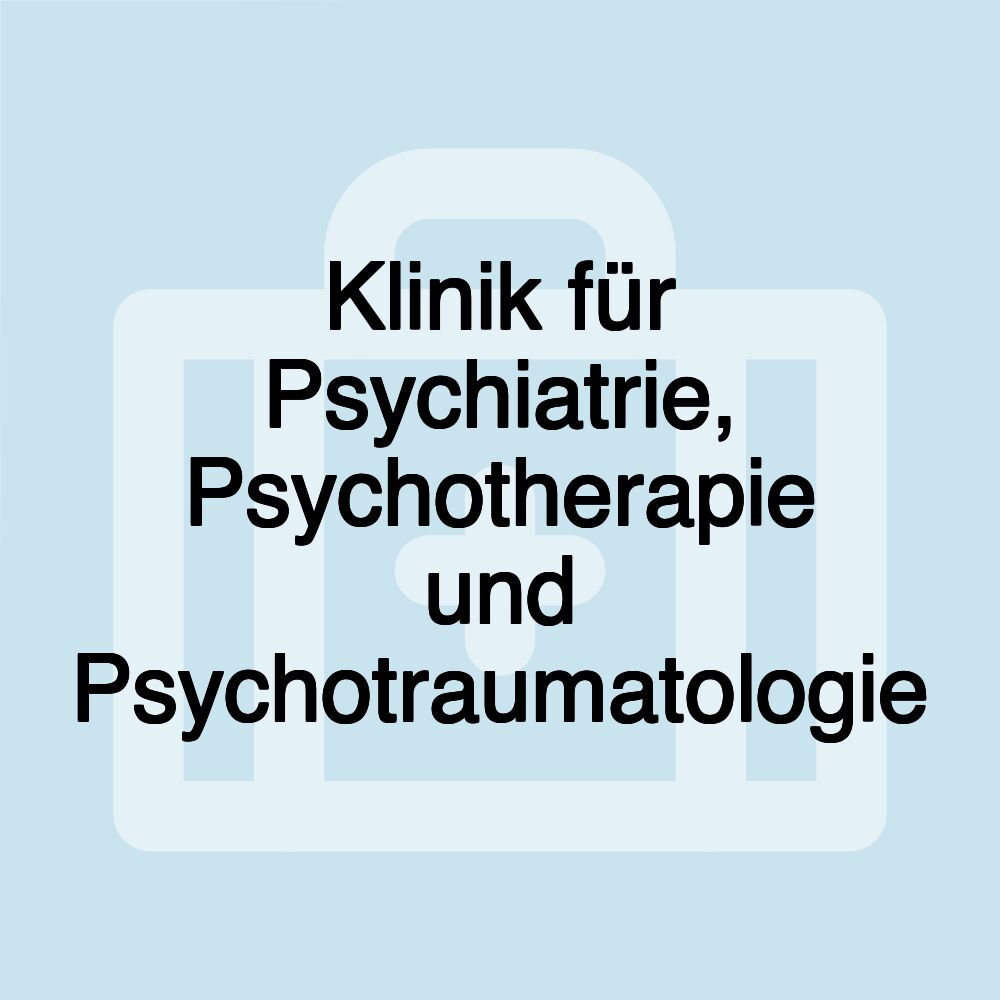 Klinik für Psychiatrie, Psychotherapie und Psychotraumatologie