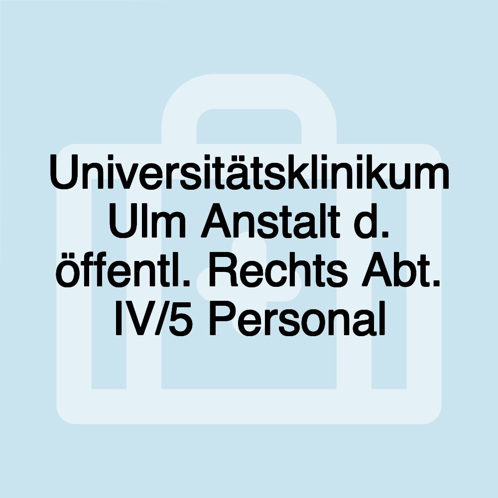 Universitätsklinikum Ulm Anstalt d. öffentl. Rechts Abt. IV/5 Personal