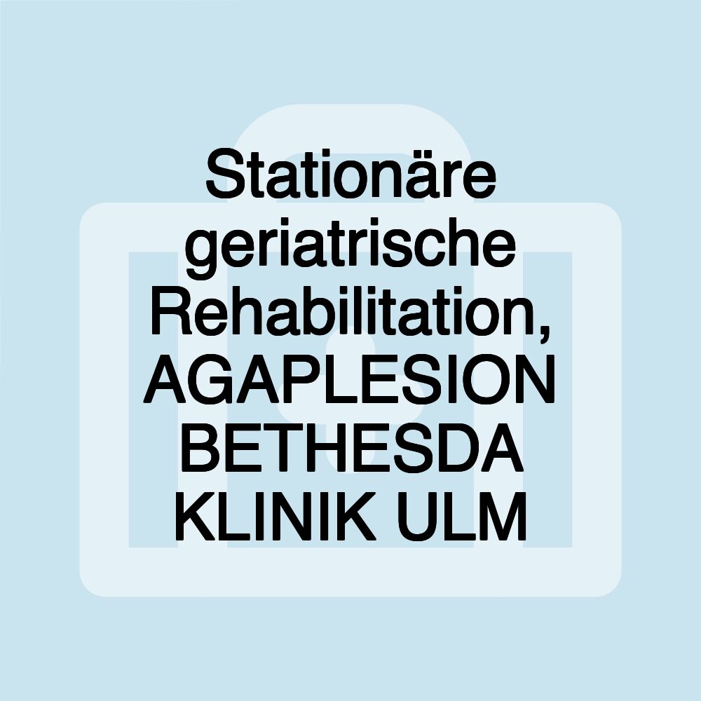 Stationäre geriatrische Rehabilitation, AGAPLESION BETHESDA KLINIK ULM