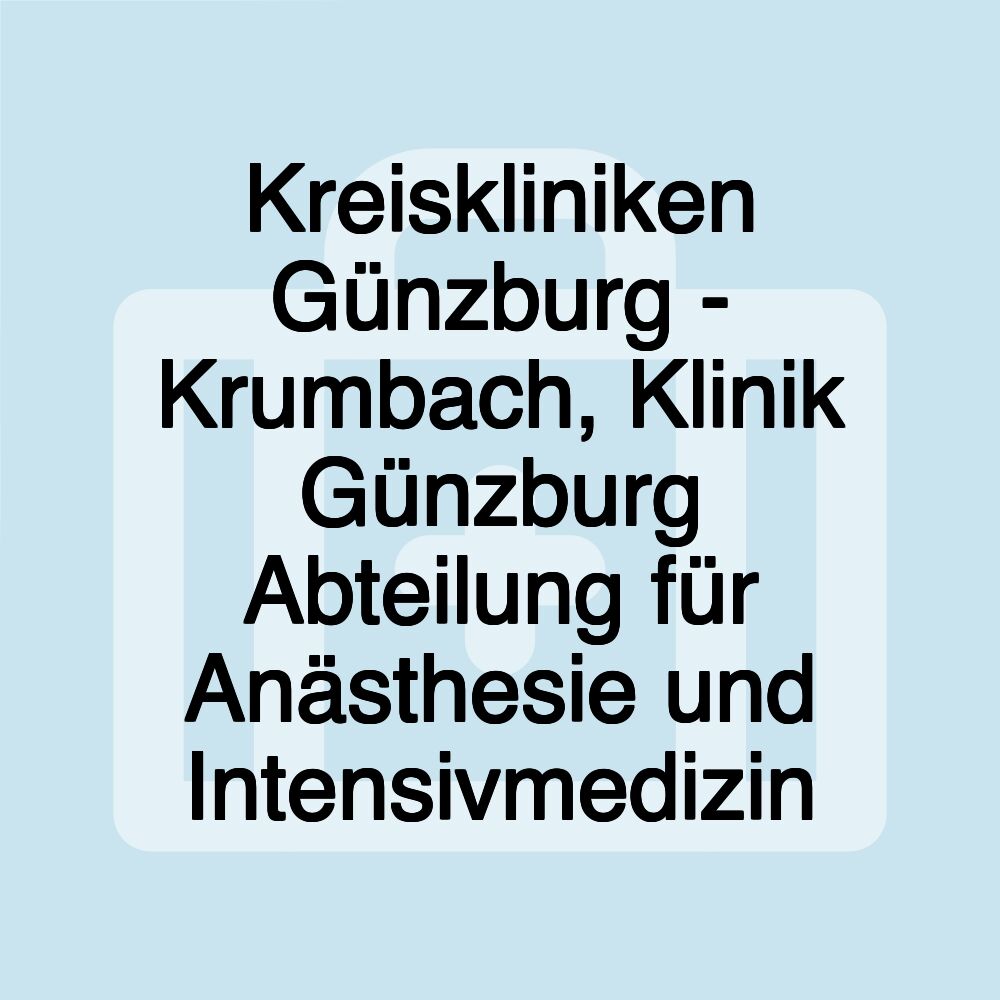 Kreiskliniken Günzburg - Krumbach, Klinik Günzburg Abteilung für Anästhesie und Intensivmedizin