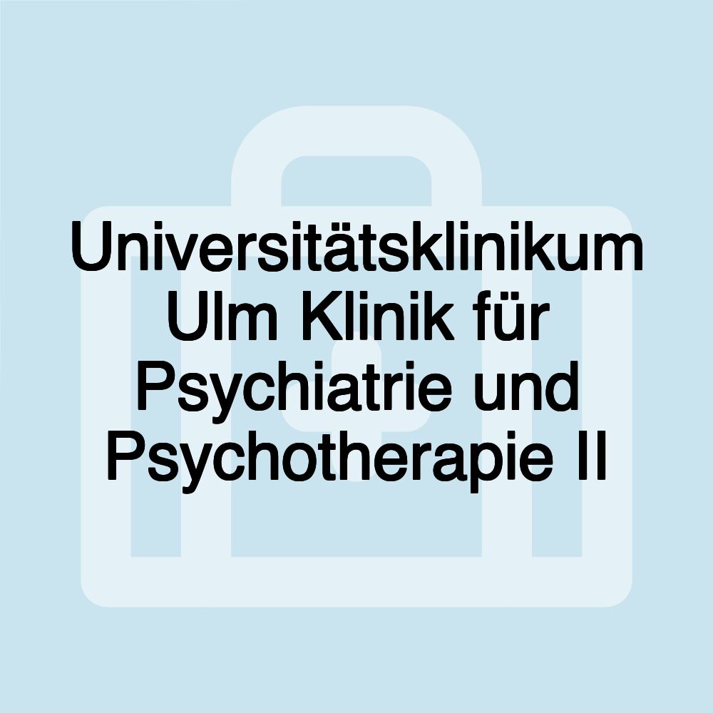 Universitätsklinikum Ulm Klinik für Psychiatrie und Psychotherapie II