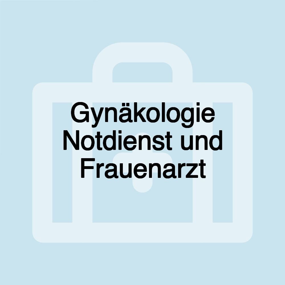 Gynäkologie Notdienst und Frauenarzt