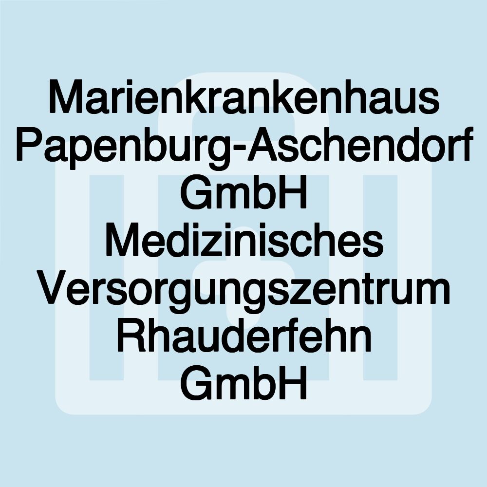 Marienkrankenhaus Papenburg-Aschendorf GmbH Medizinisches Versorgungszentrum Rhauderfehn GmbH