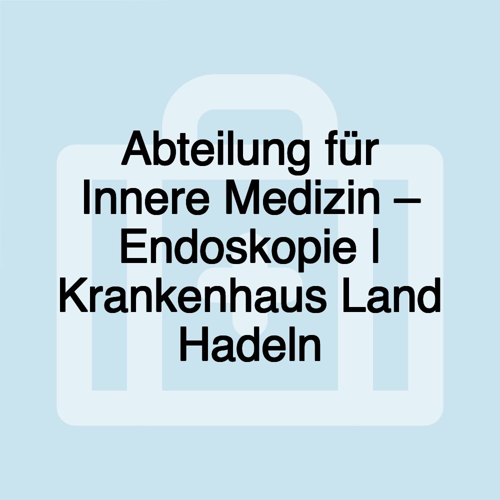 Abteilung für Innere Medizin – Endoskopie | Krankenhaus Land Hadeln