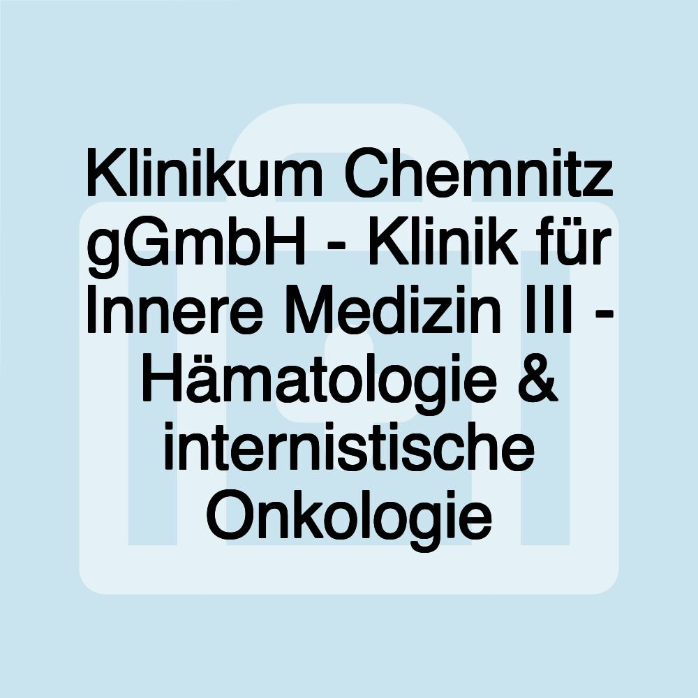 Klinikum Chemnitz gGmbH - Klinik für Innere Medizin III - Hämatologie & internistische Onkologie