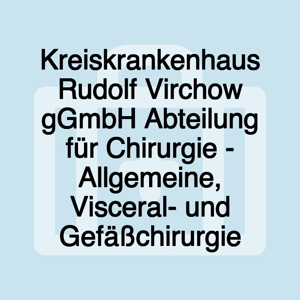 Kreiskrankenhaus Rudolf Virchow gGmbH Abteilung für Chirurgie - Allgemeine, Visceral- und Gefäßchirurgie