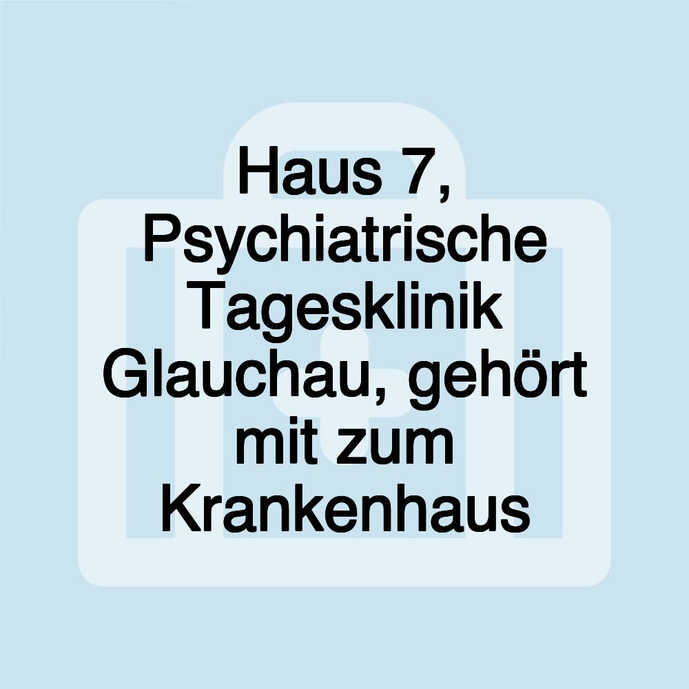 Haus 7, Psychiatrische Tagesklinik Glauchau, gehört mit zum Krankenhaus