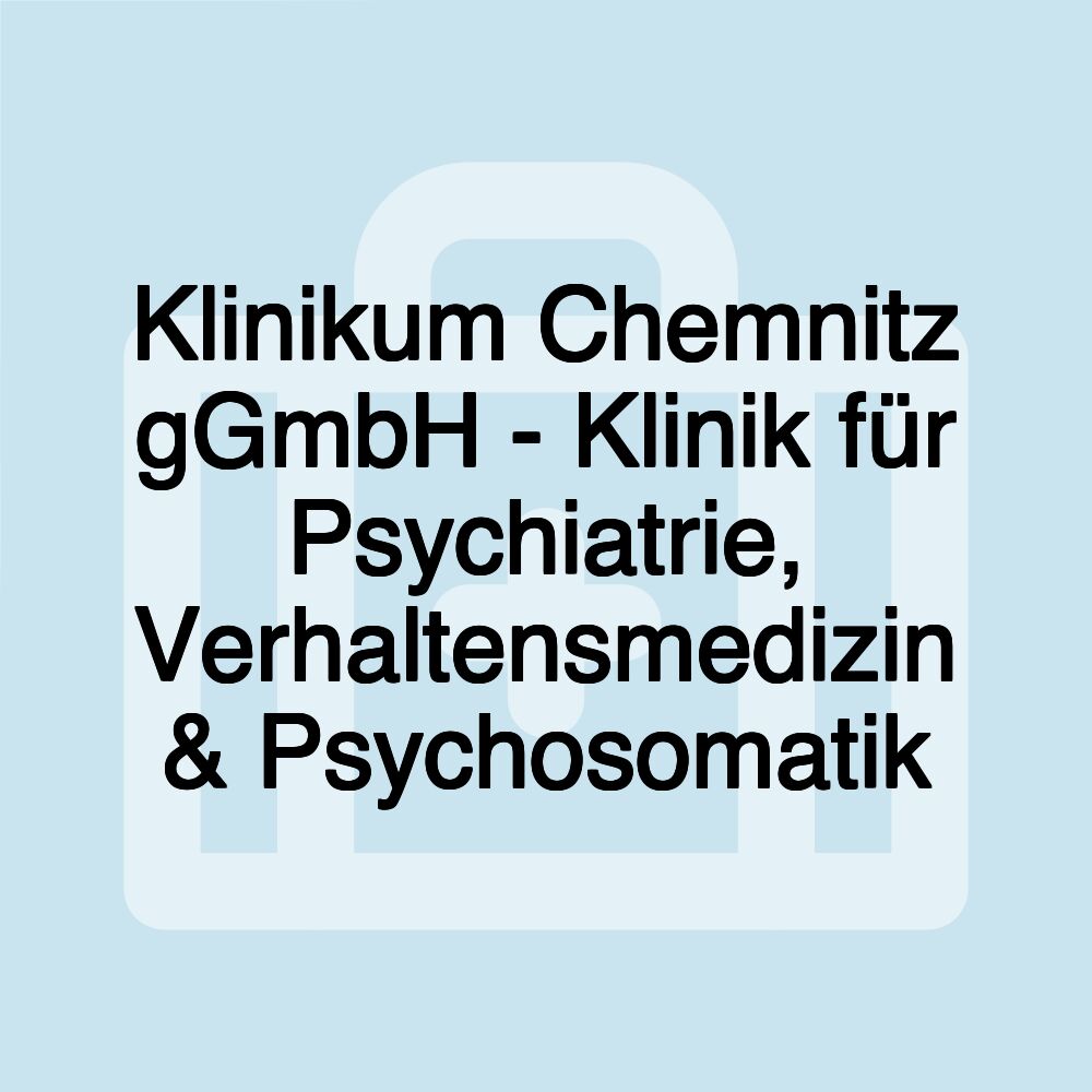 Klinikum Chemnitz gGmbH - Klinik für Psychiatrie, Verhaltensmedizin & Psychosomatik