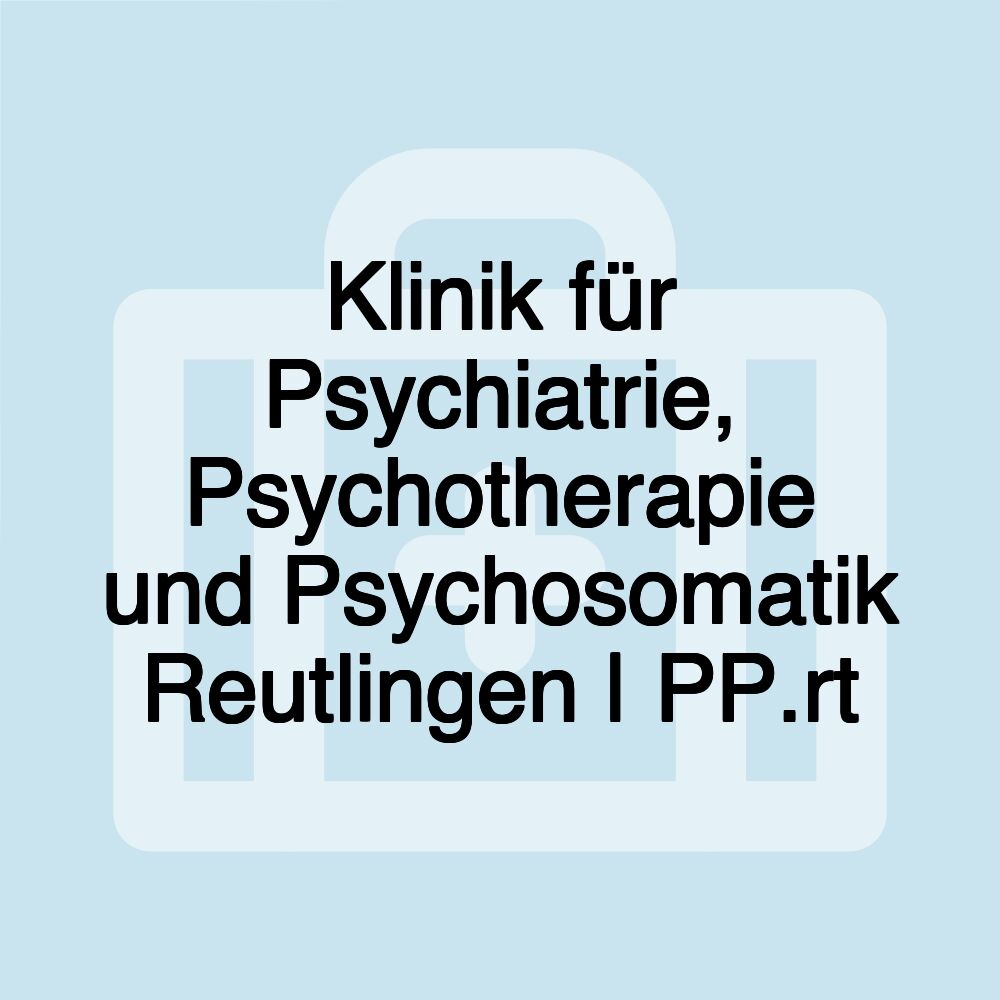 Klinik für Psychiatrie, Psychotherapie und Psychosomatik Reutlingen | PP.rt