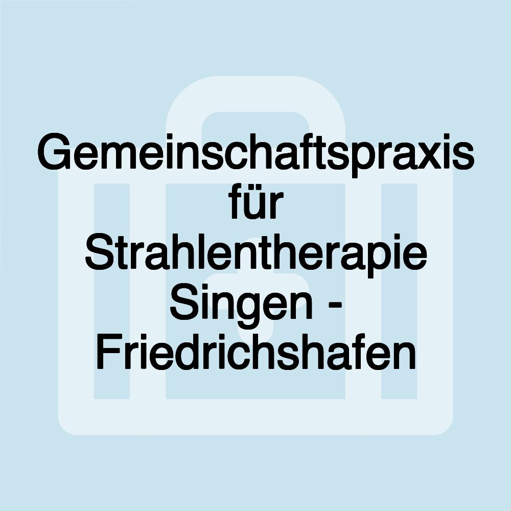 Gemeinschaftspraxis für Strahlentherapie Singen - Friedrichshafen