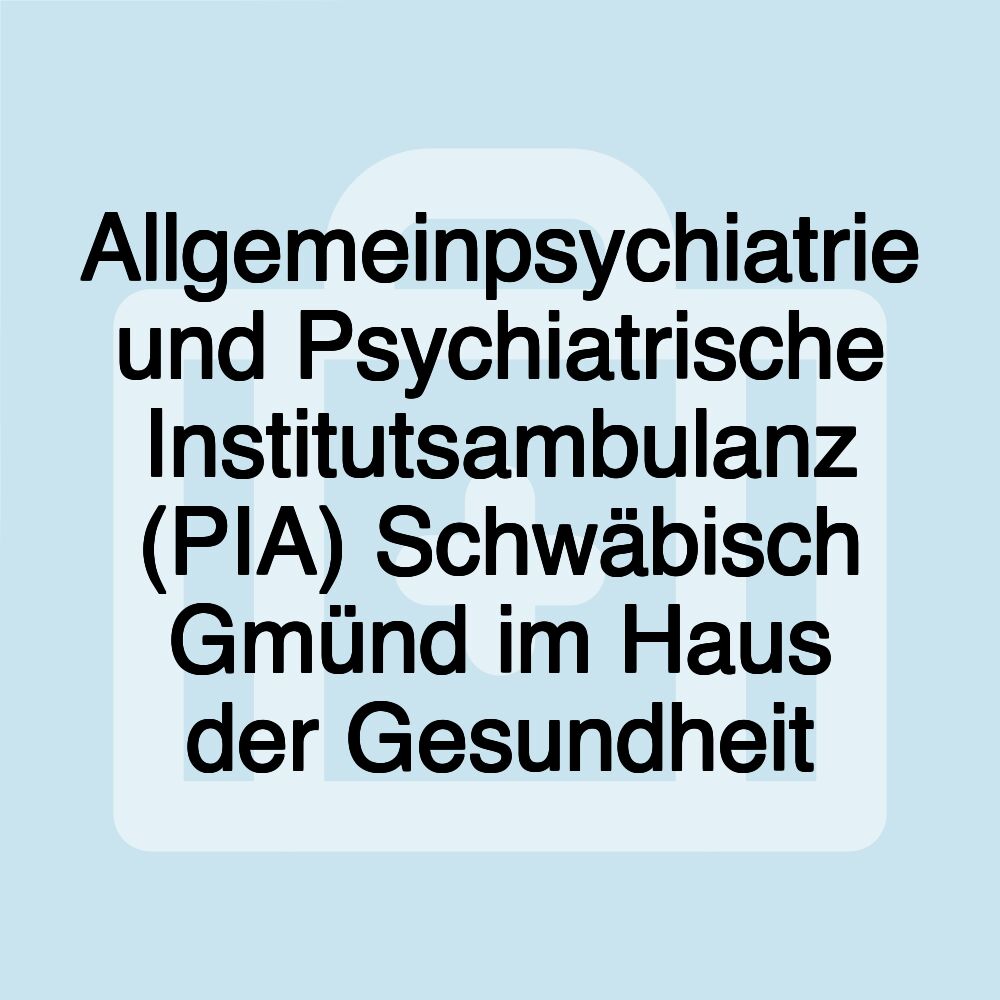 Allgemeinpsychiatrie und Psychiatrische Institutsambulanz (PIA) Schwäbisch Gmünd im Haus der Gesundheit