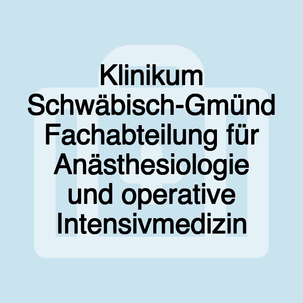 Klinikum Schwäbisch-Gmünd Fachabteilung für Anästhesiologie und operative Intensivmedizin