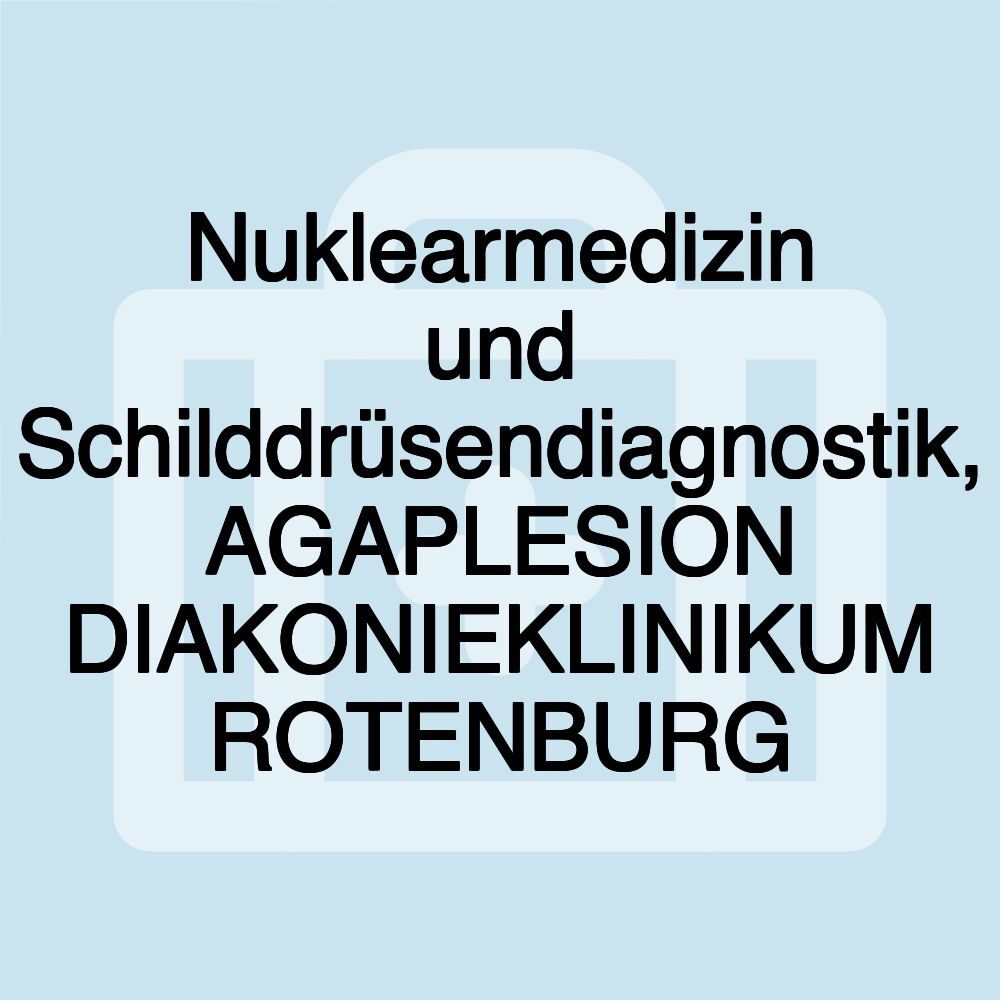 Nuklearmedizin und Schilddrüsendiagnostik, AGAPLESION DIAKONIEKLINIKUM ROTENBURG