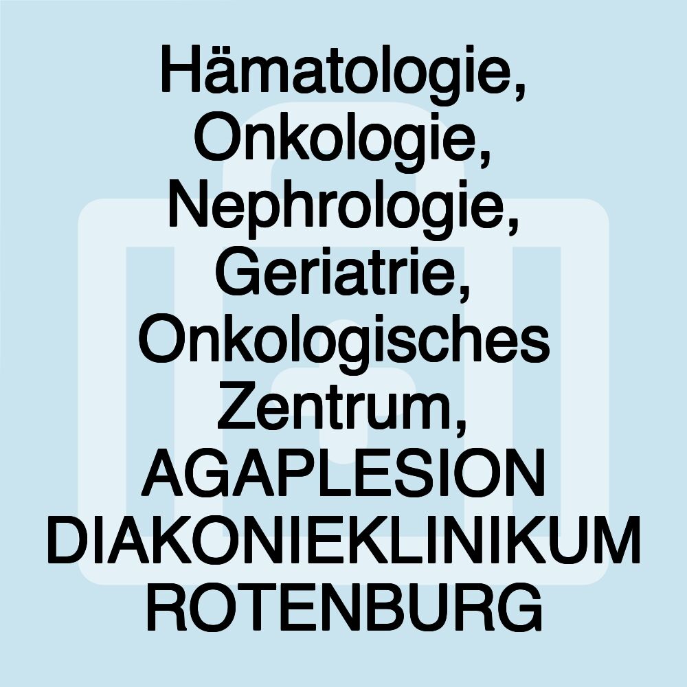 Hämatologie, Onkologie, Nephrologie, Geriatrie, Onkologisches Zentrum, AGAPLESION DIAKONIEKLINIKUM ROTENBURG