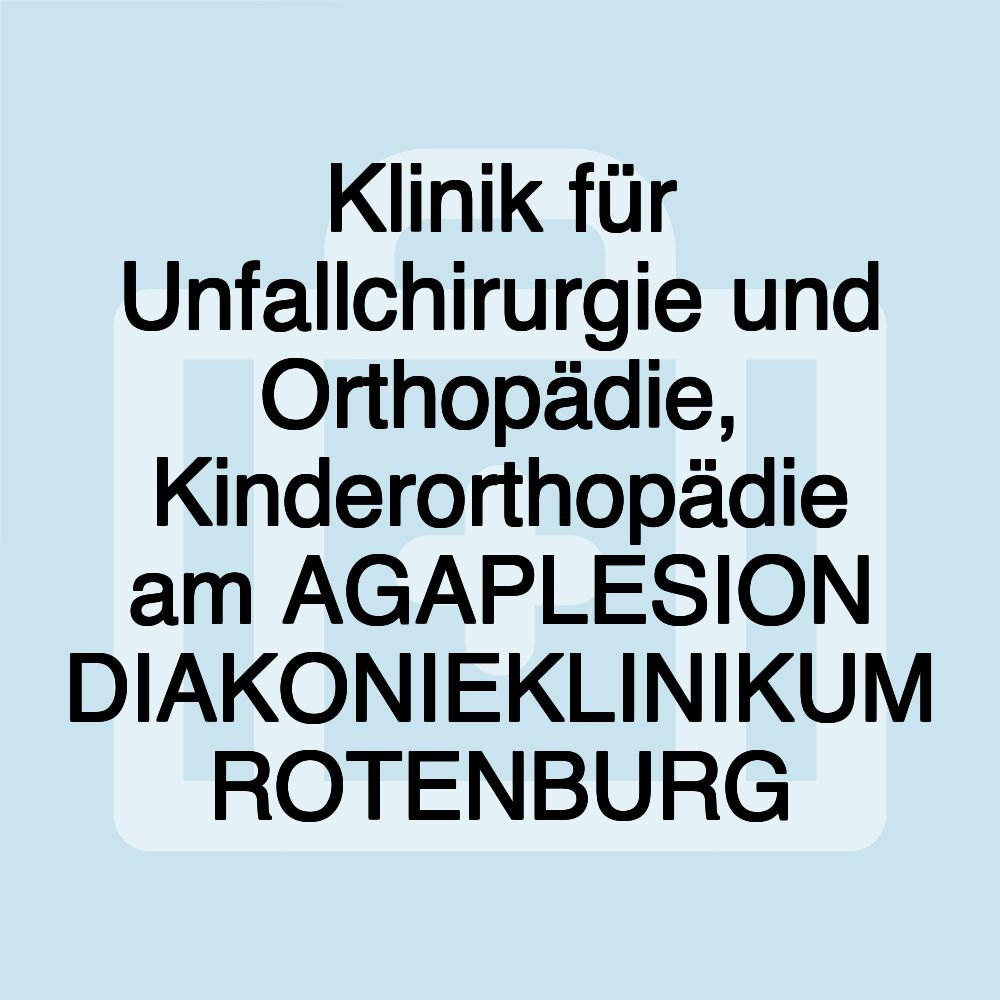 Klinik für Unfallchirurgie und Orthopädie, Kinderorthopädie am AGAPLESION DIAKONIEKLINIKUM ROTENBURG