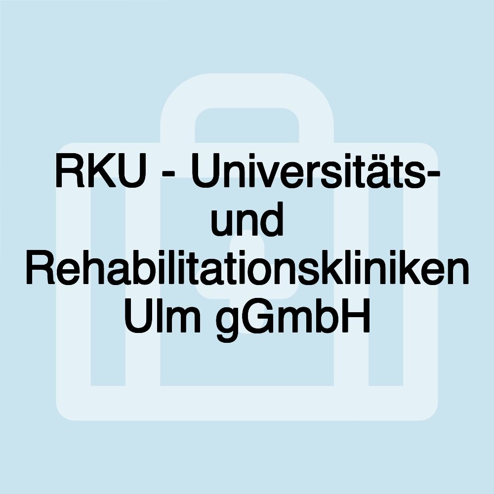 RKU - Universitäts- und Rehabilitationskliniken Ulm gGmbH