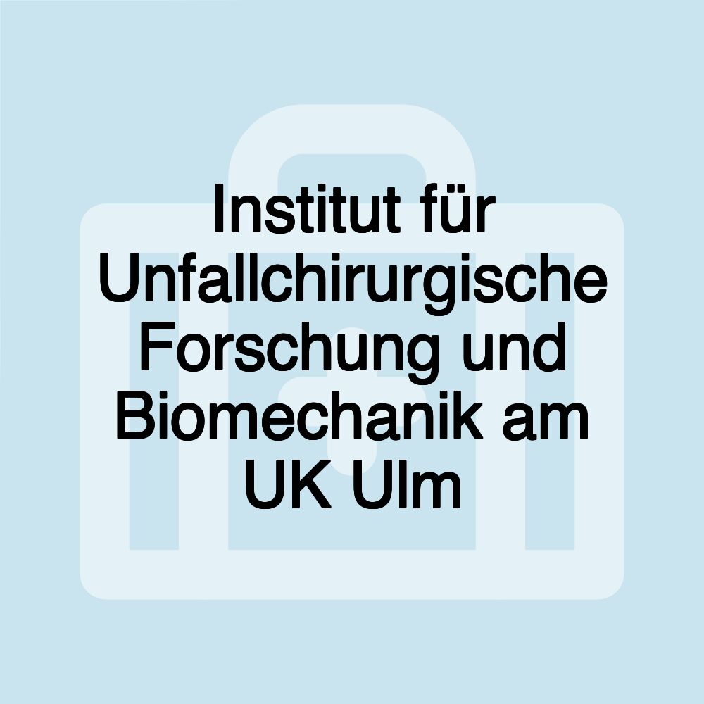 Institut für Unfallchirurgische Forschung und Biomechanik am UK Ulm