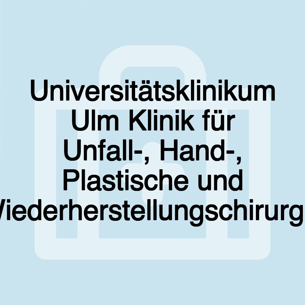 Universitätsklinikum Ulm Klinik für Unfall-, Hand-, Plastische und Wiederherstellungschirurgie