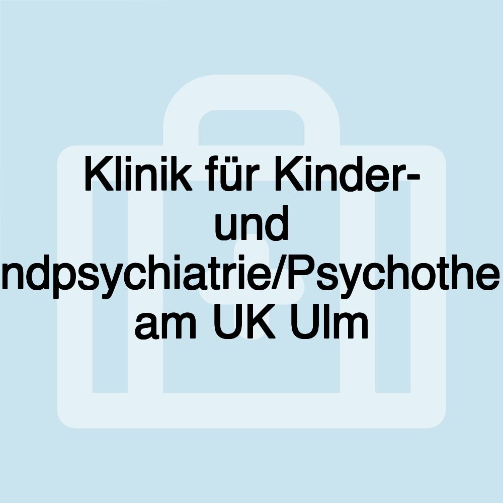 Klinik für Kinder- und Jugendpsychiatrie/Psychotherapie am UK Ulm