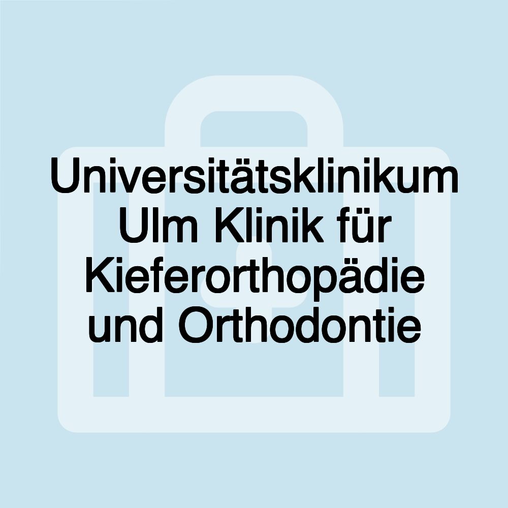 Universitätsklinikum Ulm Klinik für Kieferorthopädie und Orthodontie