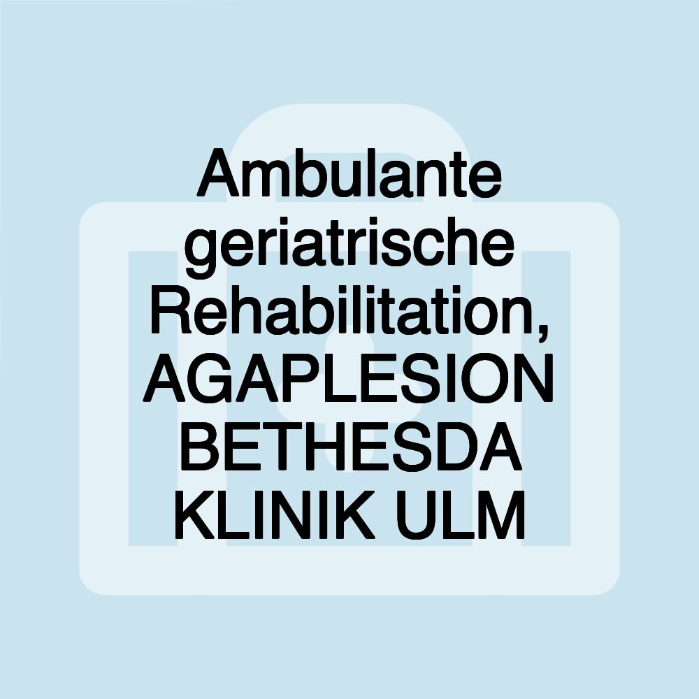 Ambulante geriatrische Rehabilitation, AGAPLESION BETHESDA KLINIK ULM