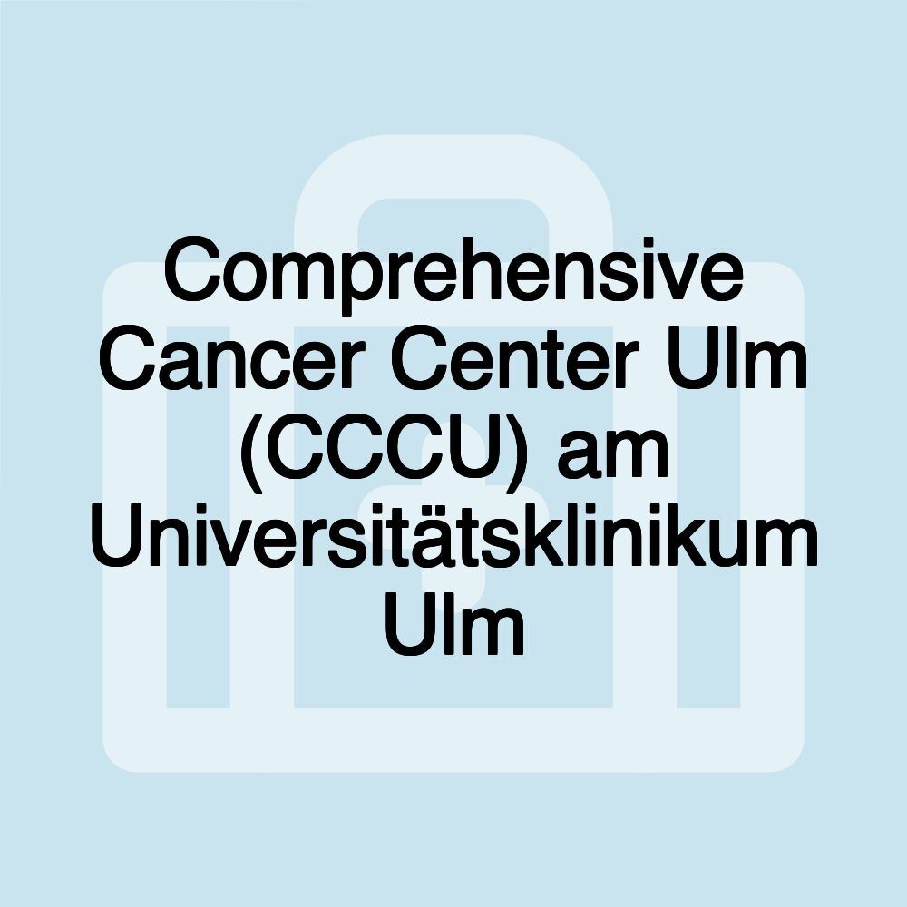 Comprehensive Cancer Center Ulm (CCCU) am Universitätsklinikum Ulm