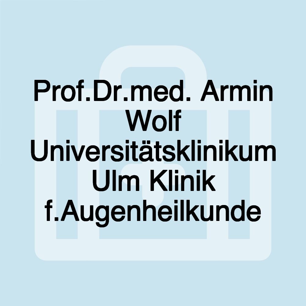 Prof.Dr.med. Armin Wolf Universitätsklinikum Ulm Klinik f.Augenheilkunde