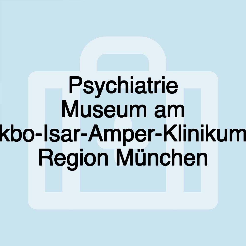 Psychiatrie Museum am kbo-Isar-Amper-Klinikum Region München