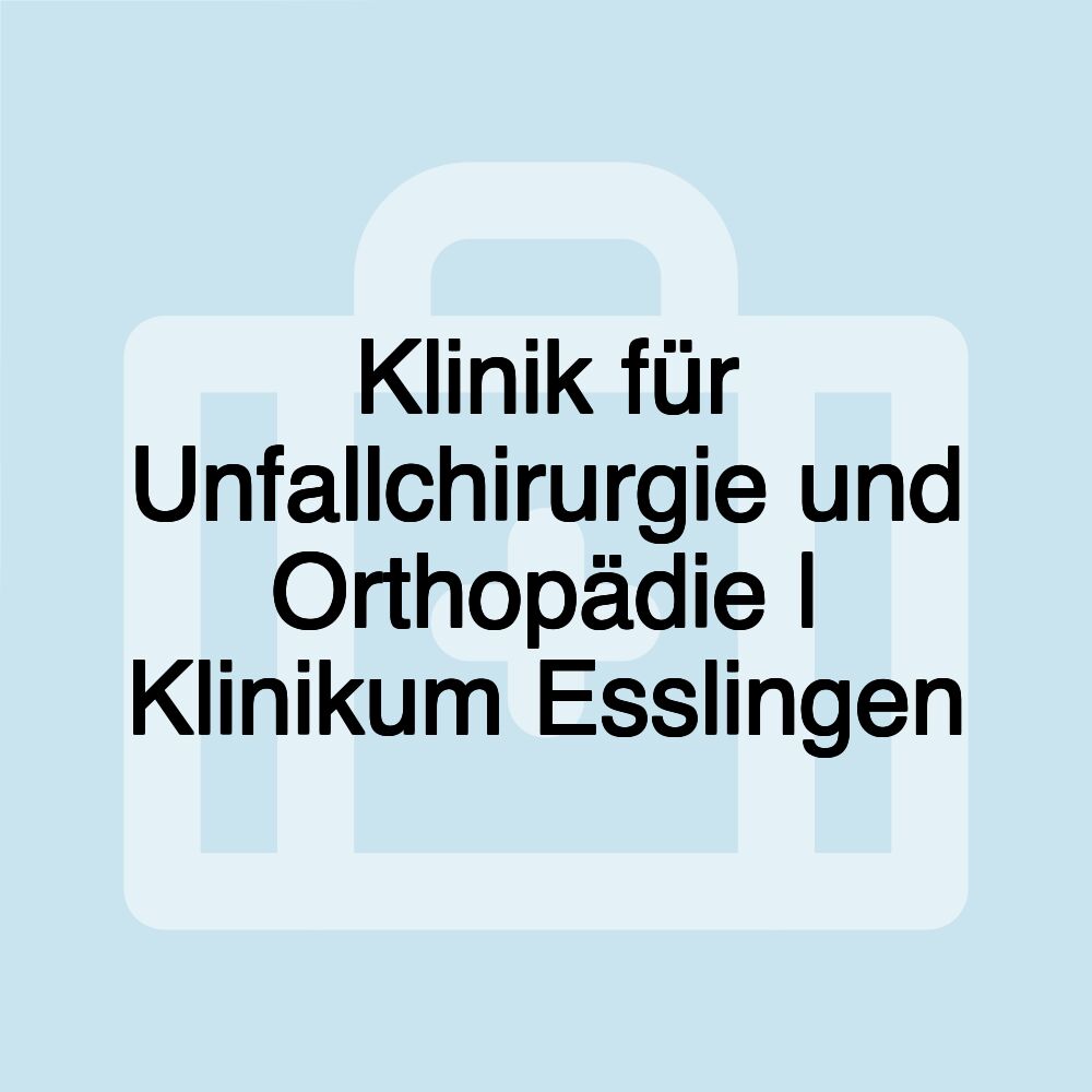 Klinik für Unfallchirurgie und Orthopädie | Klinikum Esslingen