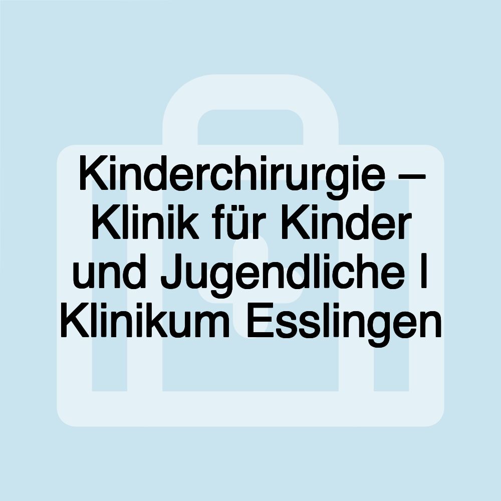 Kinderchirurgie – Klinik für Kinder und Jugendliche | Klinikum Esslingen