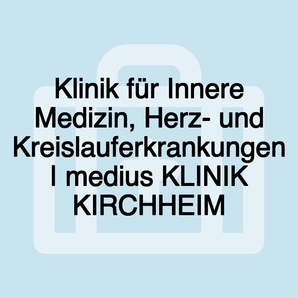 Klinik für Innere Medizin, Herz- und Kreislauferkrankungen | medius KLINIK KIRCHHEIM