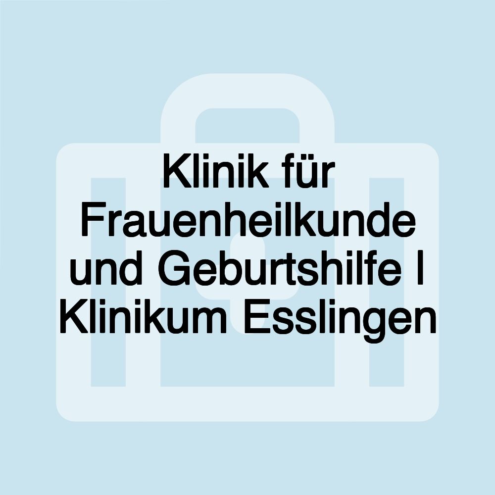 Klinik für Frauenheilkunde und Geburtshilfe | Klinikum Esslingen