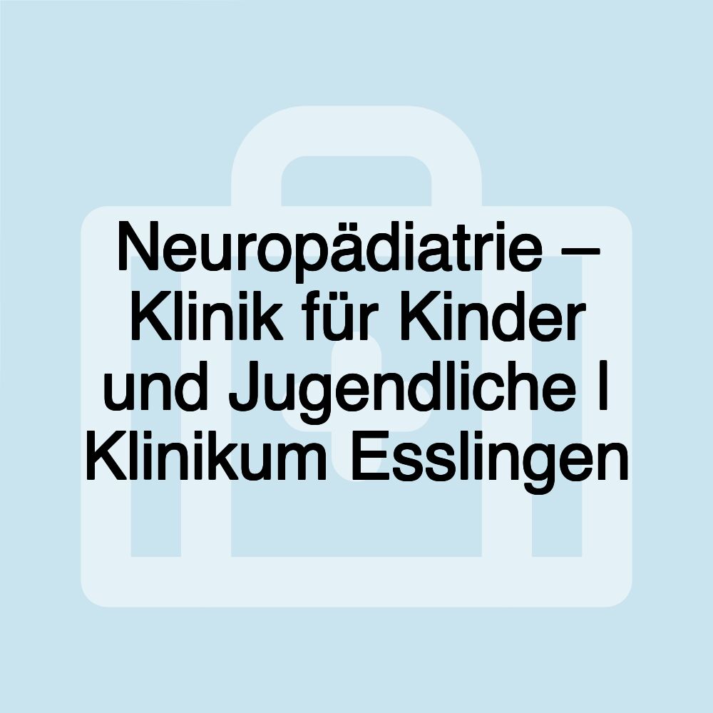 Neuropädiatrie – Klinik für Kinder und Jugendliche | Klinikum Esslingen