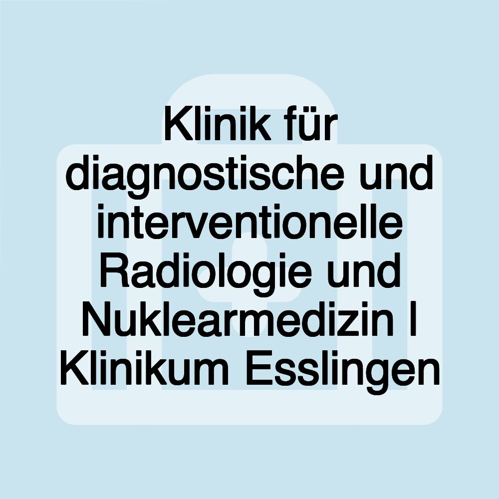 Klinik für diagnostische und interventionelle Radiologie und Nuklearmedizin | Klinikum Esslingen